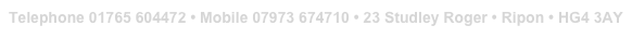Telephone 01765 604472 • Mobile 07973 674710 • 23 Studley Roger • Ripon • HG4 3AY